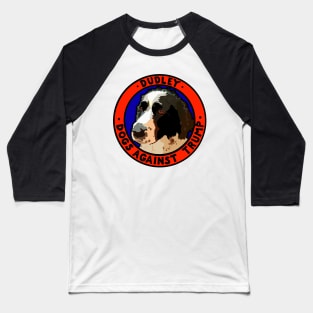 DOGS AGAINST TRUMP - DUDLEY Baseball T-Shirt